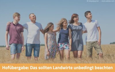 Hofübergabe: Das sollten Landwirte unbedingt beachten